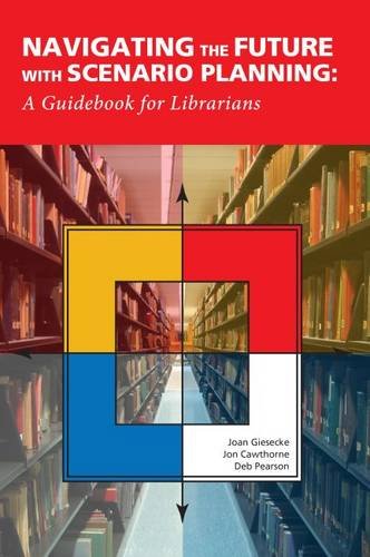 Navigating the future with scenario planning : a guidebook for librarians