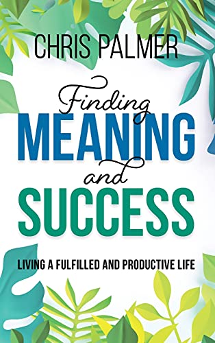 Finding meaning and success : living a fulfilled and productive life