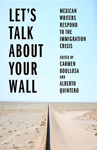 Let's talk about your wall : Mexican writers respond to the immigration crisis