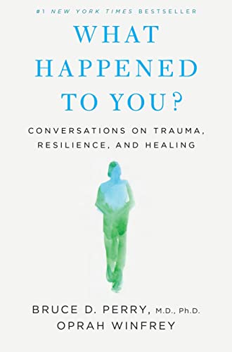 What happened to you? : conversations on trauma, resilience, and healing