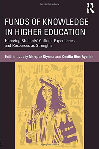 Funds of knowledge in higher education : honoring students' cultural experiences and resources as strengths