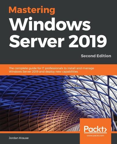 Mastering Windows Server 2019 : the complete guide for IT professionals to install and manage Windows Server 2019 and deploy new capabilities