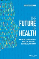 The future of health : how digital technology will make care accessible, sustainable, and human