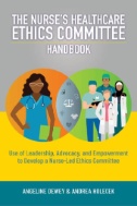 The nurse's healthcare ethics committee handbook : use of leadership, advocacy, and empowerment to develop a nurse-led ethics committee