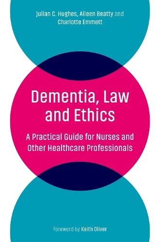 Dementia, law and ethics : a practical guide for nurses and other healthcare professionals
