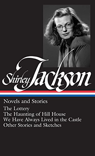 Novels and stories : the Lottery, the haunting of Hill House, We have always lived in the castle, other stories and sketches