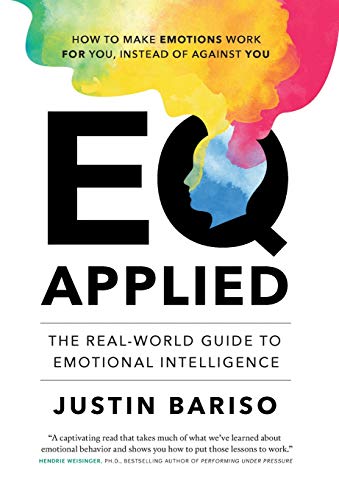 EQ applied : the real-world guide to emotional intelligence : how to make emotions work for you, instead of against you