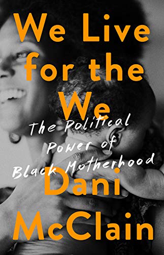 We live for the we : the political power of Black motherhood