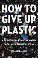 How to give up plastic : a guide to changing the world, one plastic bottle at a time
