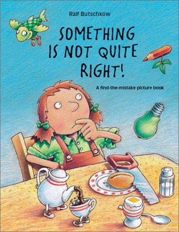 Something is not quite right! : a find-the-mistake picture book