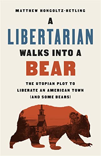 A libertarian walks into a bear : the utopian plot to liberate an American town (and some bears)