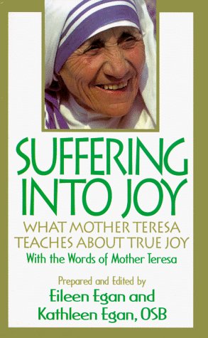 Suffering into joy : what Mother Teresa teaches about true joy
