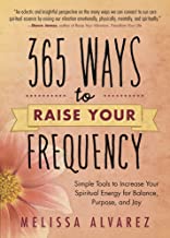 365 ways to raise your frequency : Simple tools to increase your spiritual energy for balance, purpose, and joy
