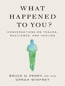 What happened to you : Conversations on trauma, resilience, and healing