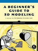 A beginner's guide to 3d modeling : A guide to autodesk fusion 360