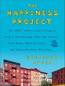 The happiness project : Or, why i spent a year trying to sing in the morning, clean my closets, fight right, read aristotle, and generally have more fun