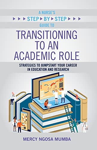 A nurse's step-by-step guide to transitioning to an academic role : first year strategies to jumpstart your career in education and research