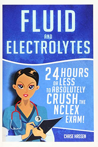 Fluid and electrolytes : 24 hours or less to absolutely crush the NCLEX exam