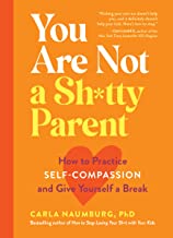 You are not a sh*tty parent : how to practice self-compassion and give yourself a break