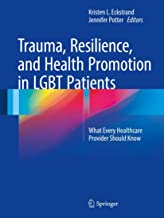 Trauma, resilience, and health promotion in LGBT patients : what every healthcare provider should know