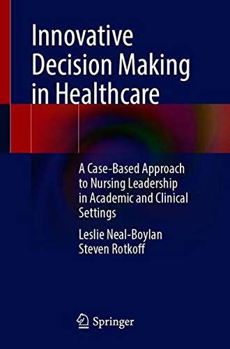 Innovative decision making in healthcare : a case-based approach to nursing leadership in academic and clinical settings