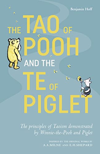 The Tao of Pooh and the Te of Piglet : the principles of Taoism demonstrated by Winnie-the-Pooh and Piglet