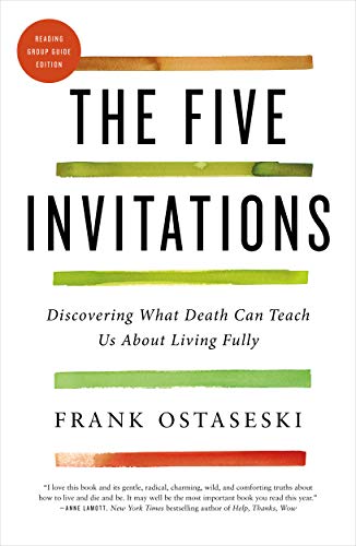 The five invitations : discovering what death can teach us about living fully