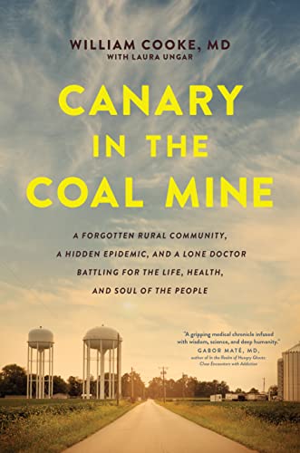 Canary in the coal mine : a forgotten rural community, a hidden epidemic, and a lone doctor battling for the life, health, and soul of the people
