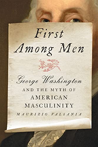 First among men : George Washington and the myth of American masculinity