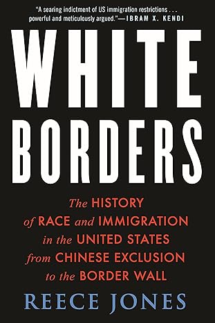 White borders : the history of race and immigration in the United States from Chinese exclusion to the border wall