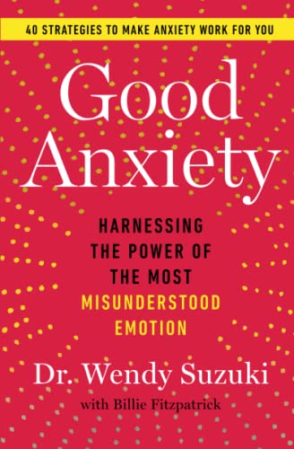 Good anxiety : harnessing the power of the most misunderstood emotion