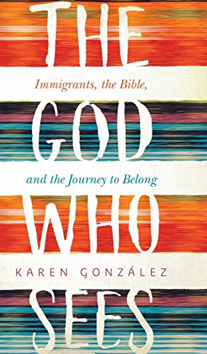 The God who sees : immigrants, the Bible, and the journey to belong
