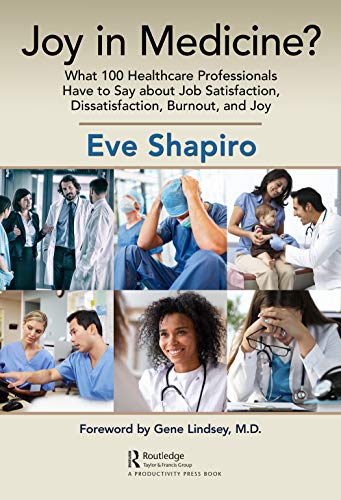 Joy in medicine : what 100 healthcare professionals have to say about job satisfaction, dissatisfaction, burnout, and joy