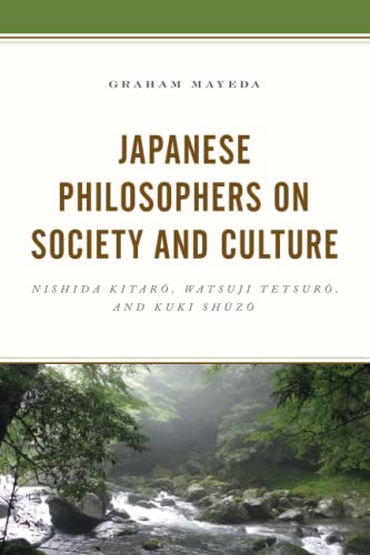 Japanese philosophers on society and culture : Nishida Kitaråo, Watsuji Tetsuråo, and Kuki Shåuzåo