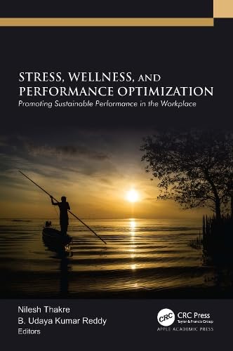 Stress, wellness, and performance optimization : promoting sustainable performance in the workplace