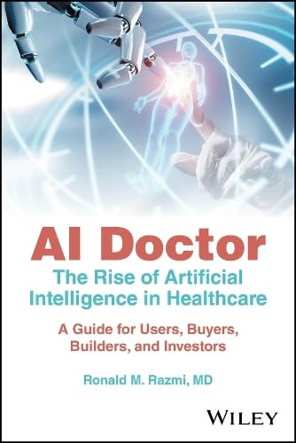 AI doctor : the rise of artificial intelligence in healthcare : a guide for users, buyers, builders, and investors
