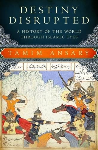 Destiny disrupted : a history of the world through Islamic eyes