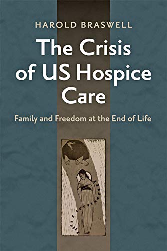 The crisis of US hospice care : family and freedom at the end of life