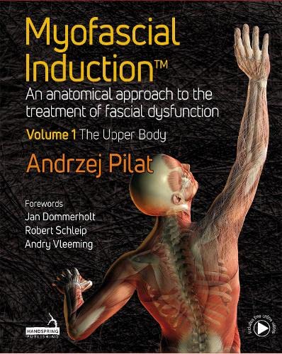 Myofascial induction : an anatomical approach to the treatment of fascial dysfunction. Volume 1, The upper body /