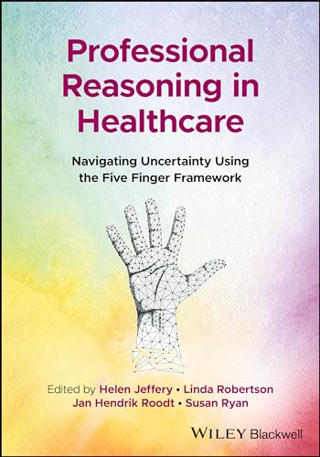 Professional reasoning in healthcare : navigating uncertainty using the five finger framework