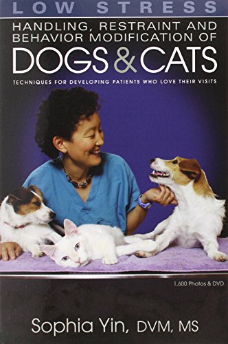 Low stress handling, restraint and behavior modification of dogs & cats : techniques for developing patients who love their visits