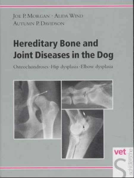 Hereditary bone and joint diseases in the dog : osteochondroses, hip dysplasia, elbow dysplasia