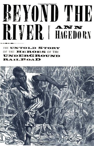 Beyond the river : the untold story of the heroes of the Underground Railroad