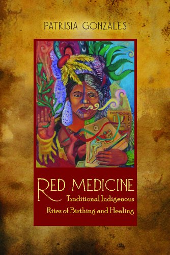 Red medicine : traditional indigenous rites of birthing and healing