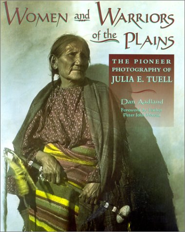 Women and warriors of the plains : the pioneer photography of Julia E. Tuell