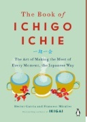 The book of ichigo ichie : the art of making the most of every moment, the Japanese way