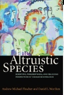 The altruistic species : scientific, philosophical, and religious perspectives of human benevolence