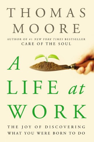 A life at work : the joy of discovering what you were born to do