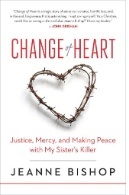 Change of heart : justice, mercy, and making peace with my sister's killer
