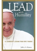 Lead with humility : 12 leadership lessons from Pope Francis